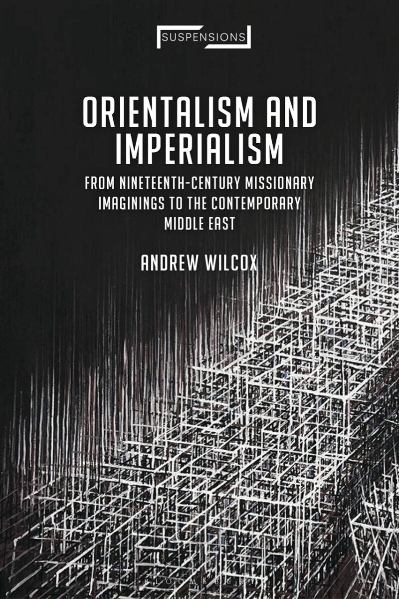 Orientalism and Imperialism : From Nineteenth-Century Missionary Imaginings to the Contemporary Middle East (Suspensions: Contemporary Middle Eastern and Islamicate Thought)