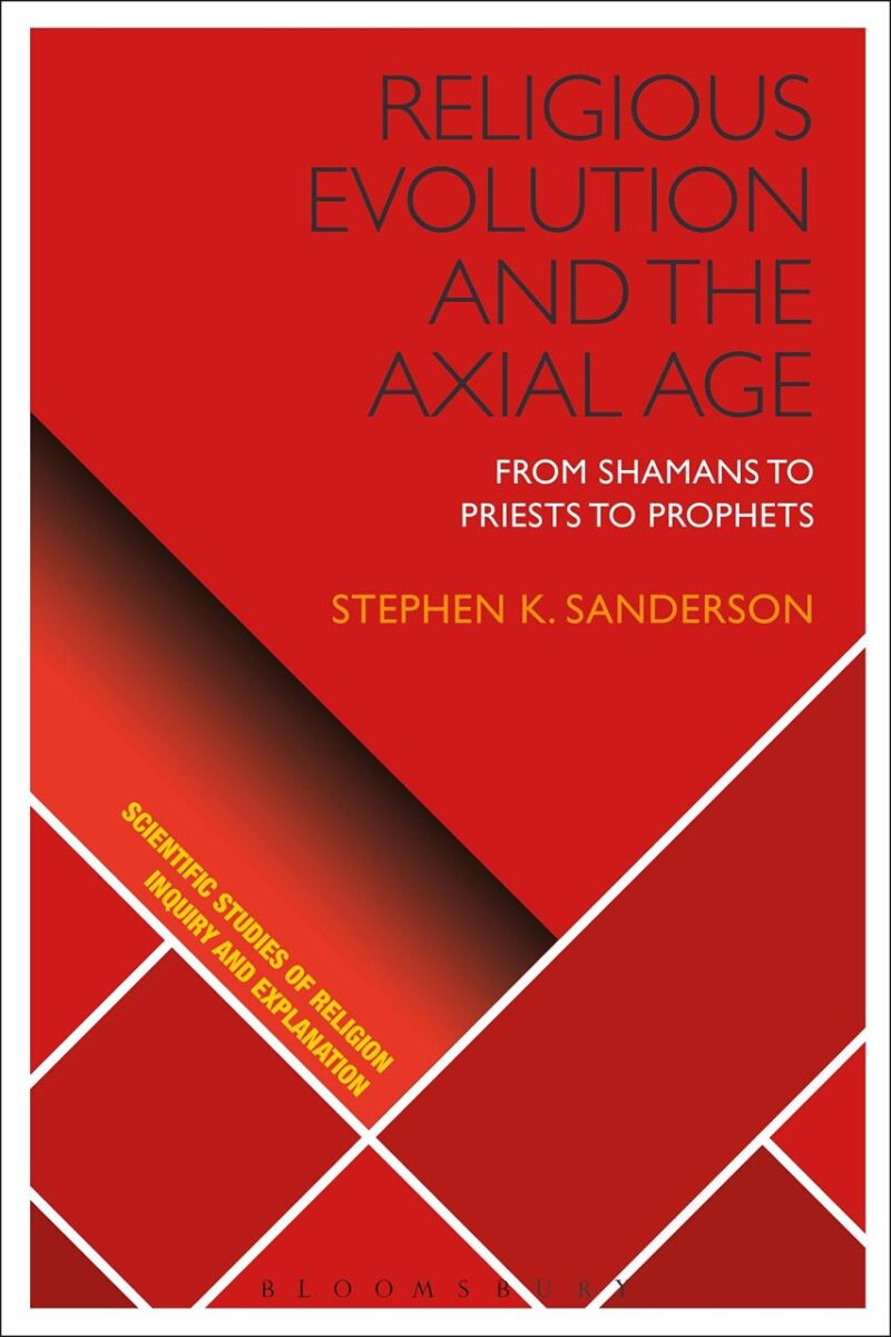 Religious Evolution and the Axial Age: From Shamans to Priests to Prophets (Scientific Studies of Religion: Inquiry and Explanation)
