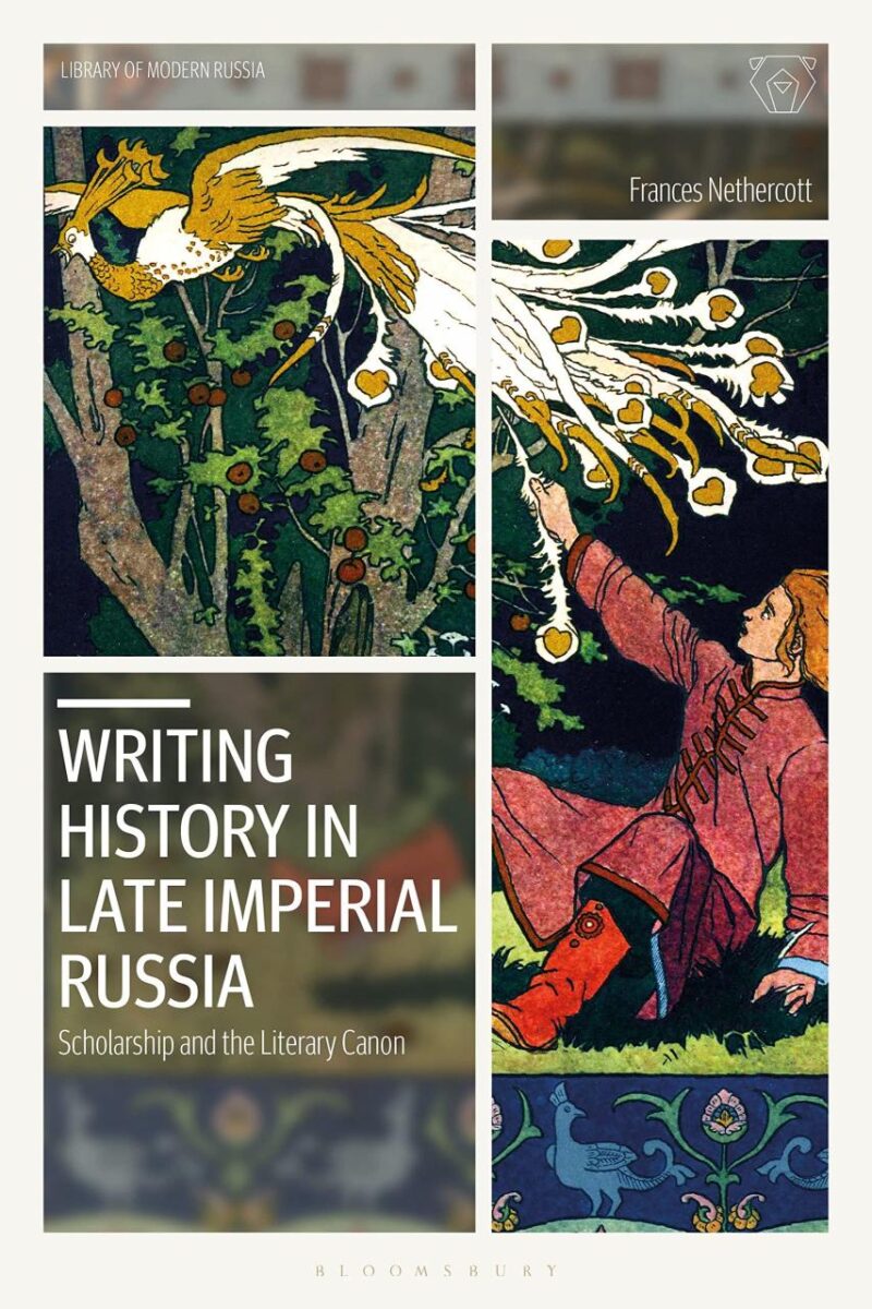 Writing History in Late Imperial Russia: Scholarship and the Literary Canon (Library of Modern Russia)