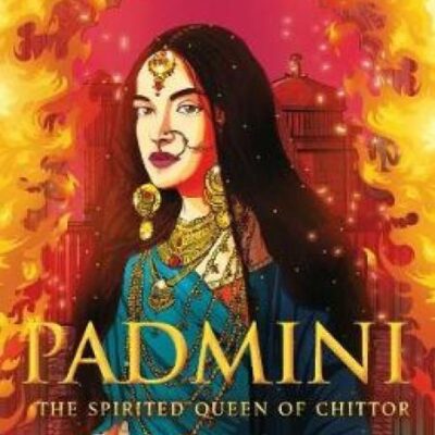 Padmini: The Spirited Queen of: The Spirited Queen Of Chittor