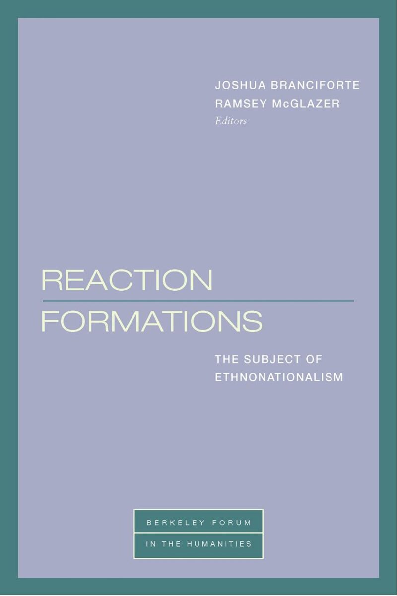 Reaction Formations: The Subject of Ethnonationalism (Berkeley Forum in the Humanities)