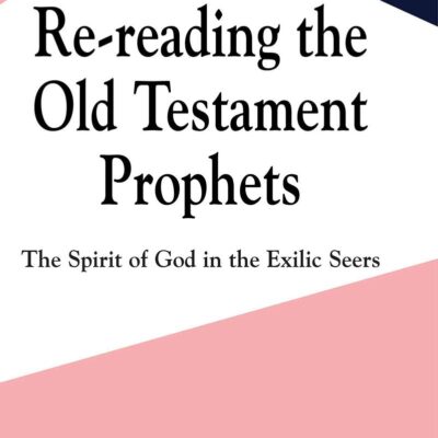 Re-reading the Old Testament Prophets : The Spirit of God in the Exilic Seers