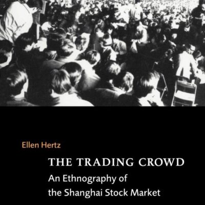 The Trading Crowd: An Ethnography of the Shanghai Stock Market: 108 (Cambridge Studies in Social and Cultural Anthropology