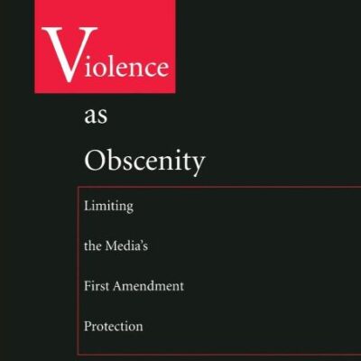 Violence as Obscenity: Limiting the Media`s First Amendment Protection (Constitutional Conflicts)